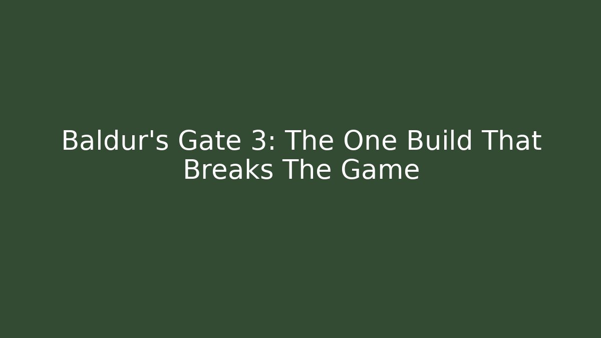 Baldur's Gate 3: The One Build That Breaks The Game