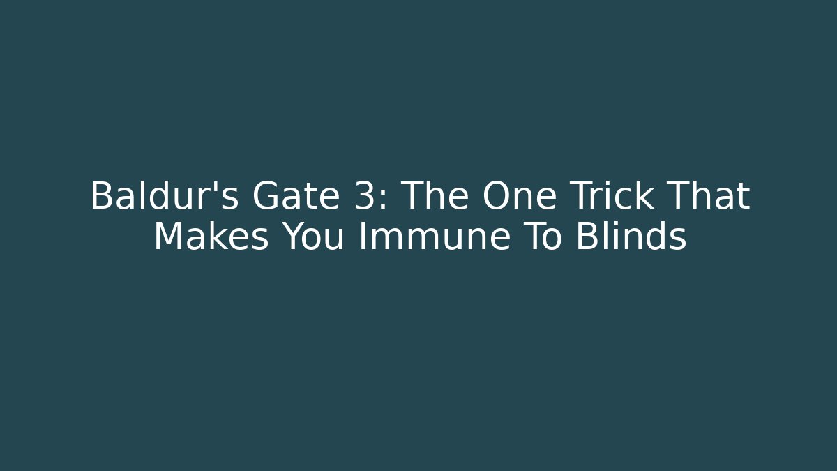 Baldur's Gate 3: The One Trick That Makes You Immune To Blinds