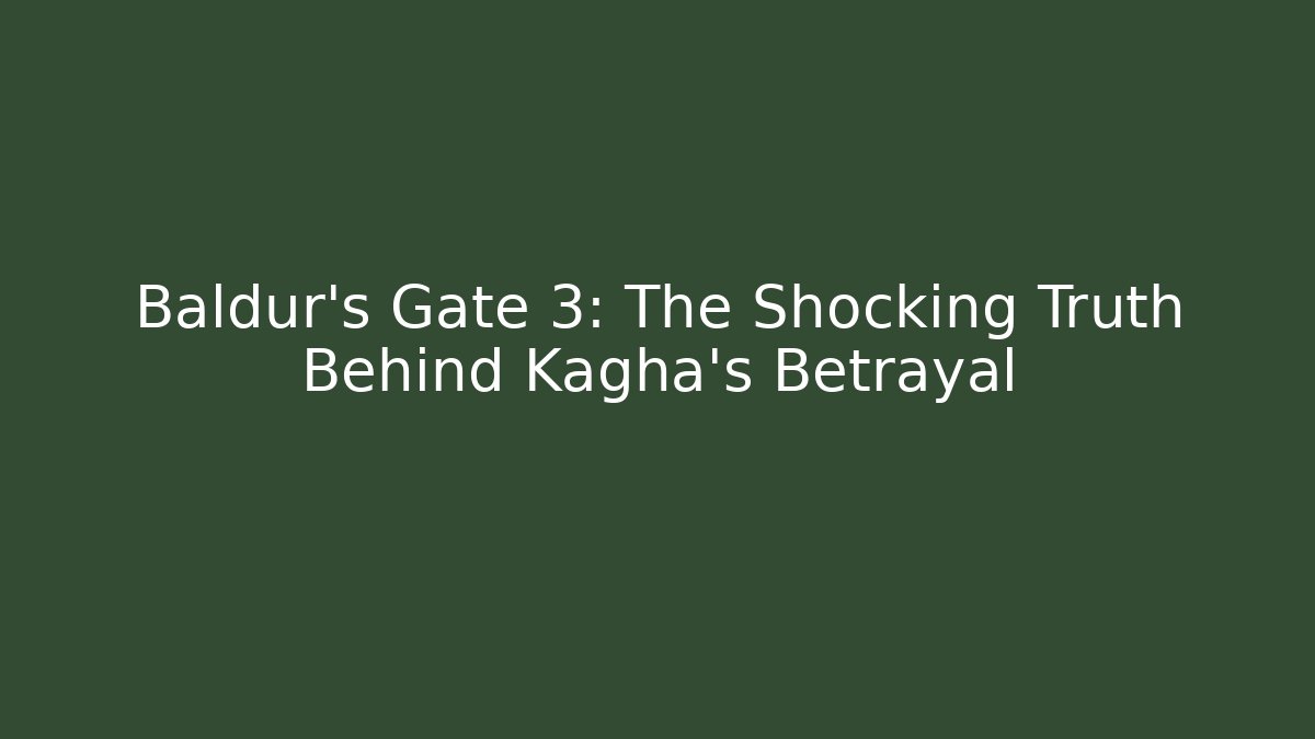Baldur's Gate 3: The Shocking Truth Behind Kagha's Betrayal
