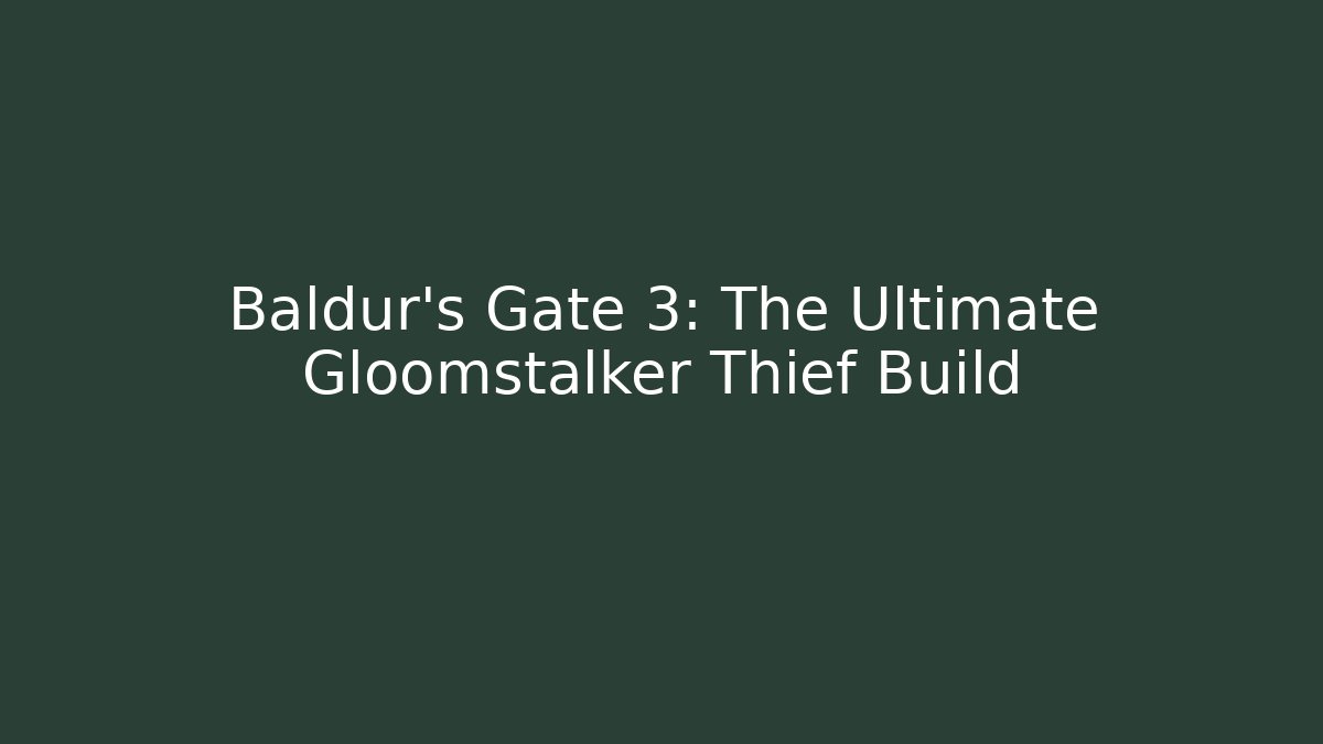 Baldur's Gate 3: The Ultimate Gloomstalker Thief Build