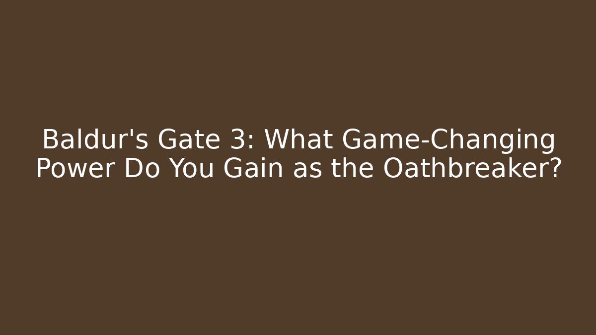 Baldur's Gate 3: What Game-Changing Power Do You Gain as the Oathbreaker?