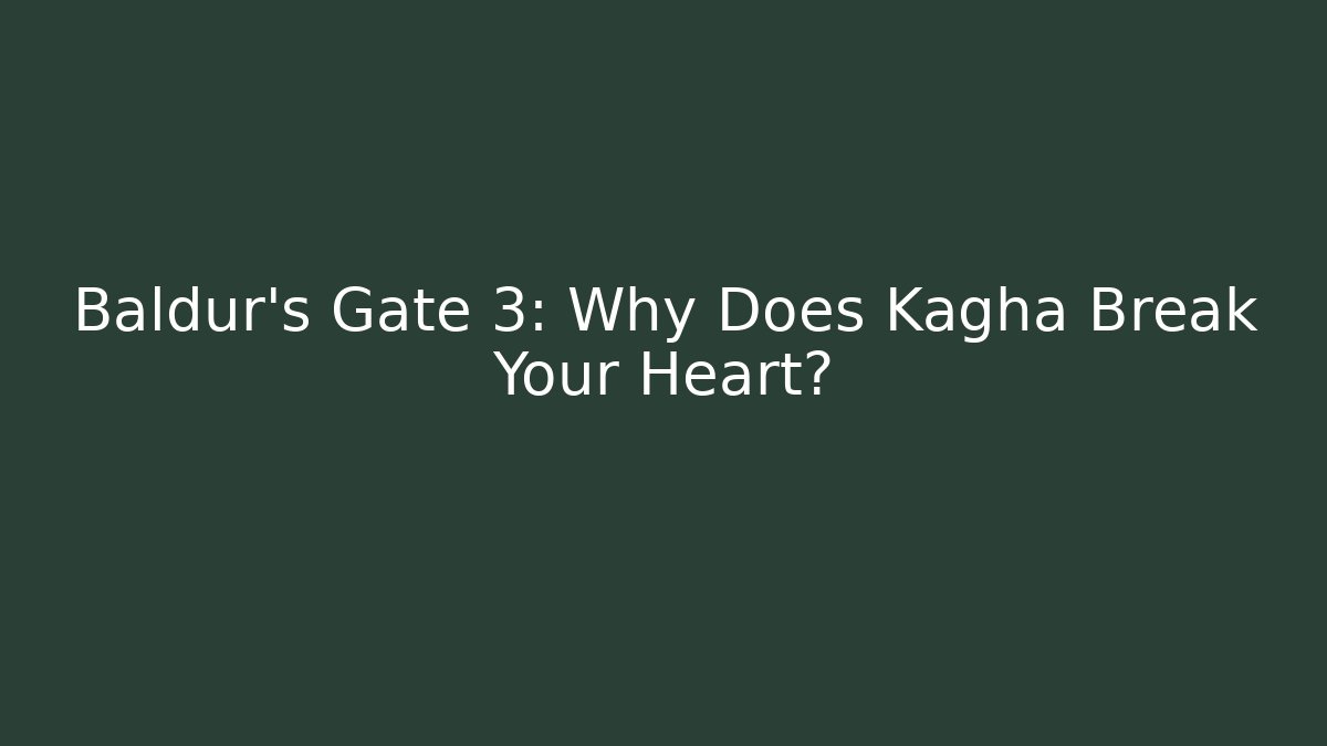 Baldur's Gate 3: Why Does Kagha Break Your Heart?