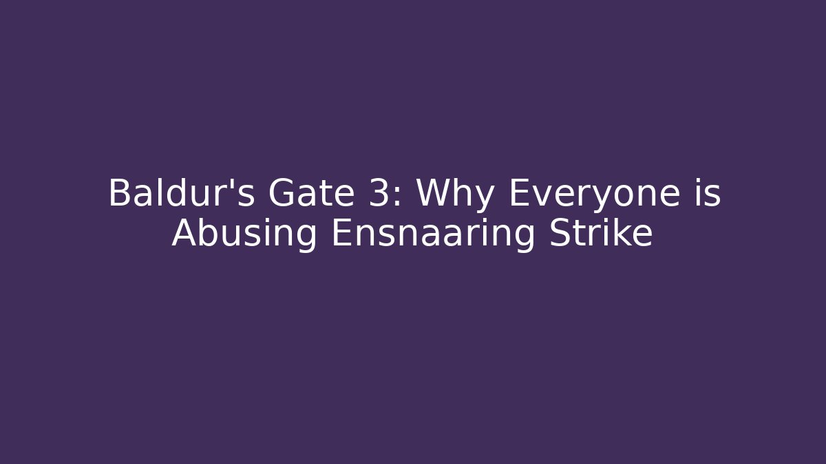 Baldur's Gate 3: Why Everyone is Abusing Ensnaaring Strike