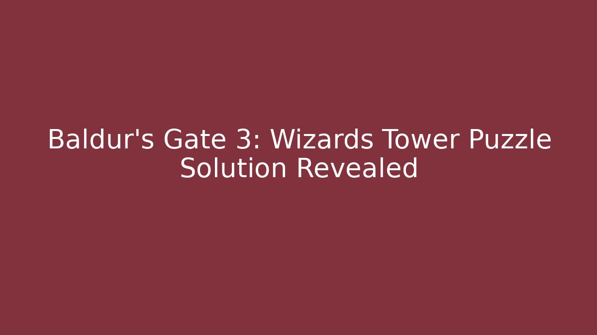 Baldur's Gate 3: Wizards Tower Puzzle Solution Revealed - Critter Realm