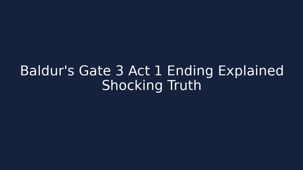Baldur's Gate 3 Act 1 Ending Explained Shocking Truth