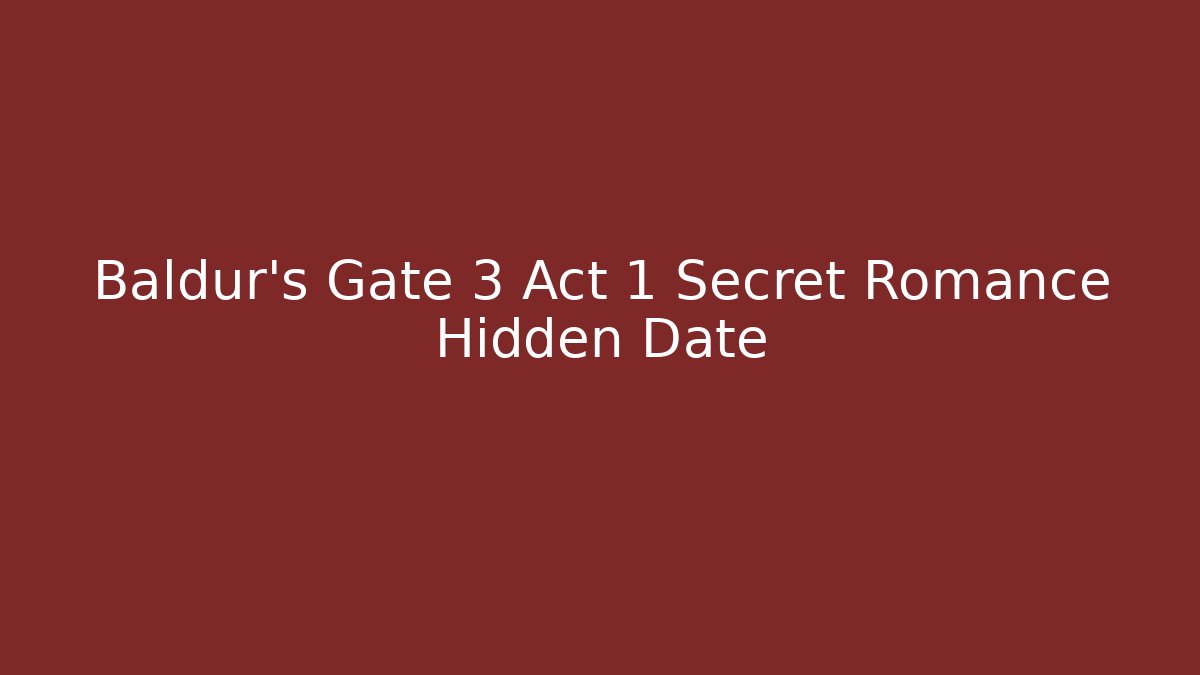 Baldur's Gate 3 Act 1 Secret Romance Hidden Date