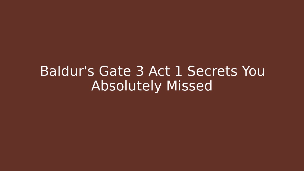 Baldur's Gate 3 Act 1 Secrets You Absolutely Missed