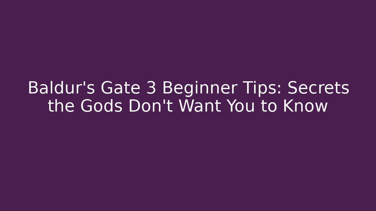 Baldur's Gate 3 Beginner Tips: Secrets the Gods Don't Want You to Know