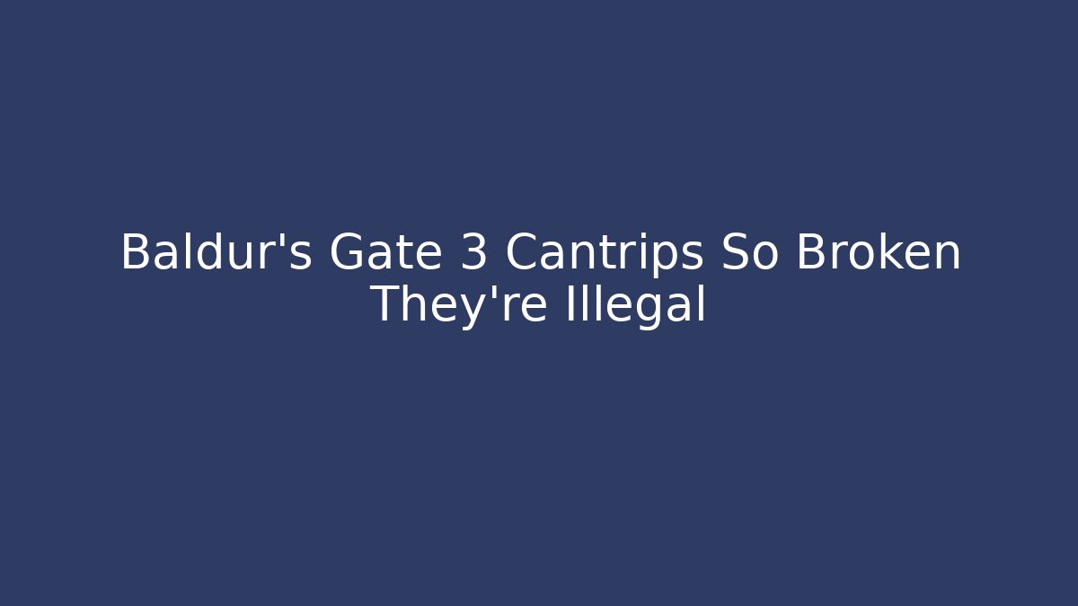 Baldur's Gate 3 Cantrips So Broken They're Illegal