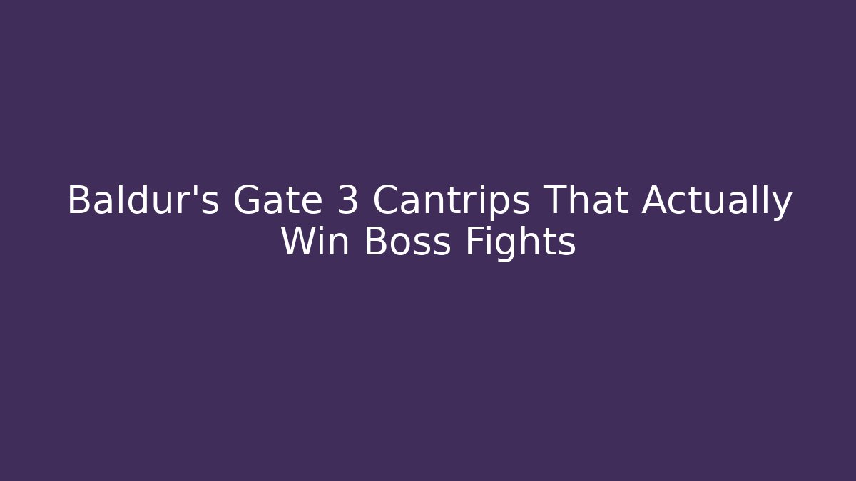 Baldur's Gate 3 Cantrips That Actually Win Boss Fights - Critter Realm