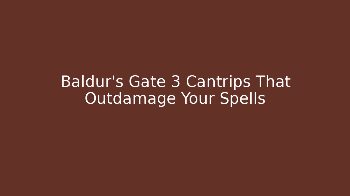 Baldur's Gate 3 Cantrips That Outdamage Your Spells - Critter Realm