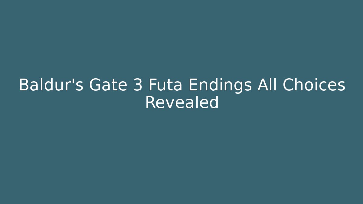 Baldur's Gate 3 Futa Endings All Choices Revealed