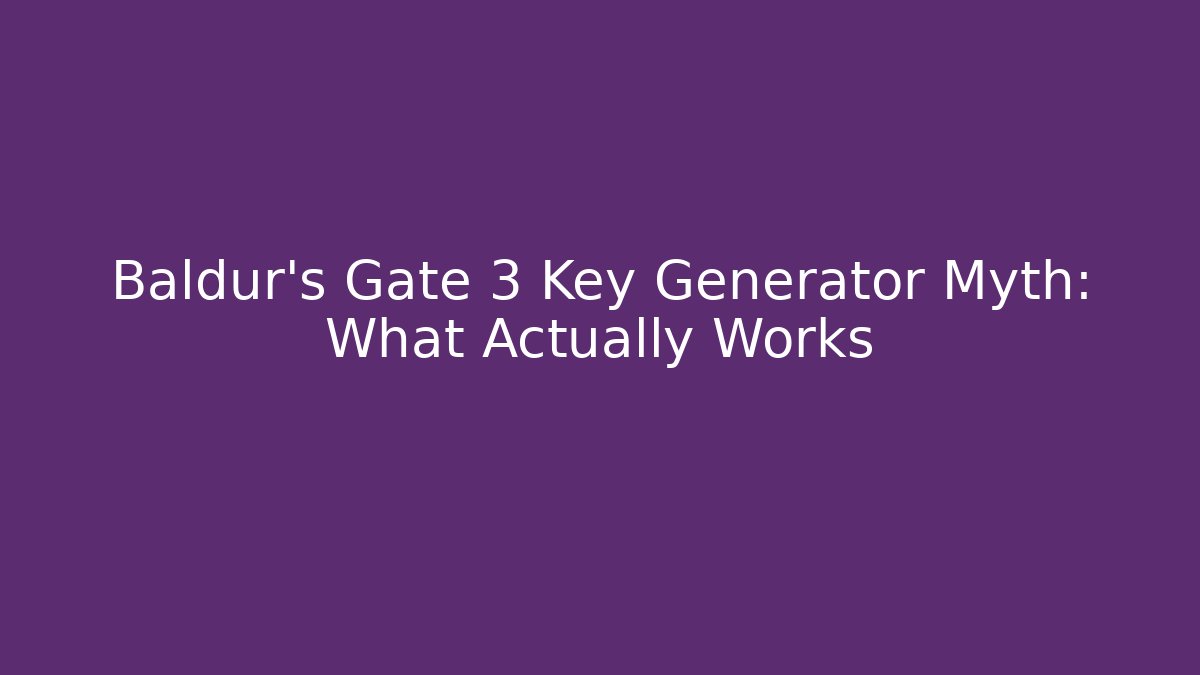 Baldur's Gate 3 Key Generator Myth: What Actually Works