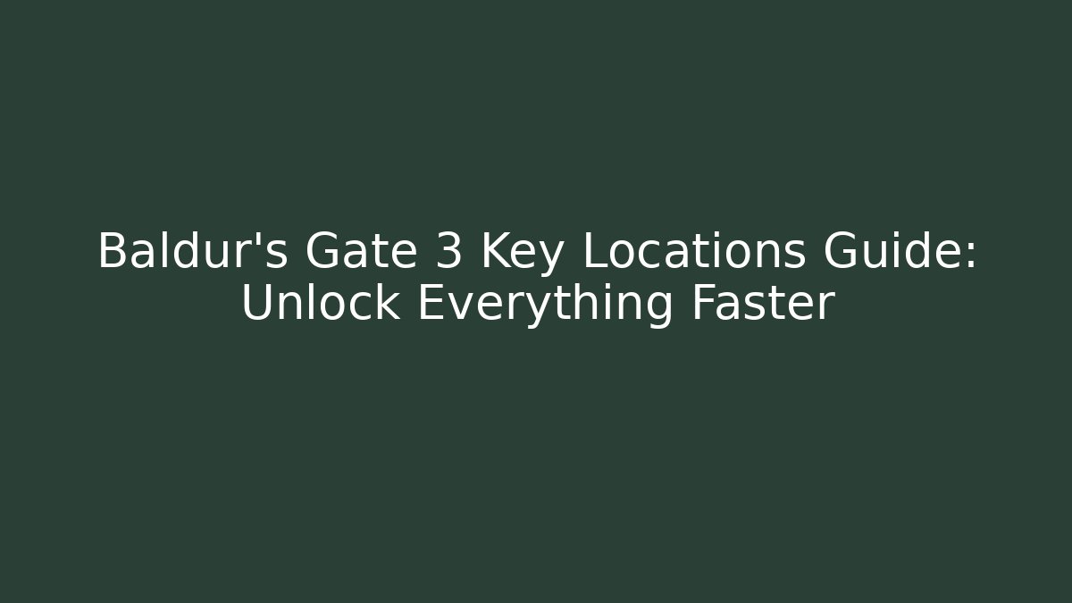 Baldur's Gate 3 Key Locations Guide: Unlock Everything Faster