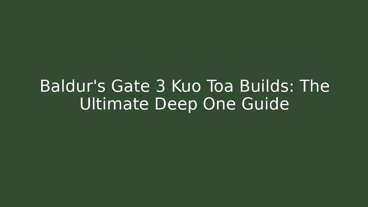 Baldur's Gate 3 Kuo Toa Builds: The Ultimate Deep One Guide