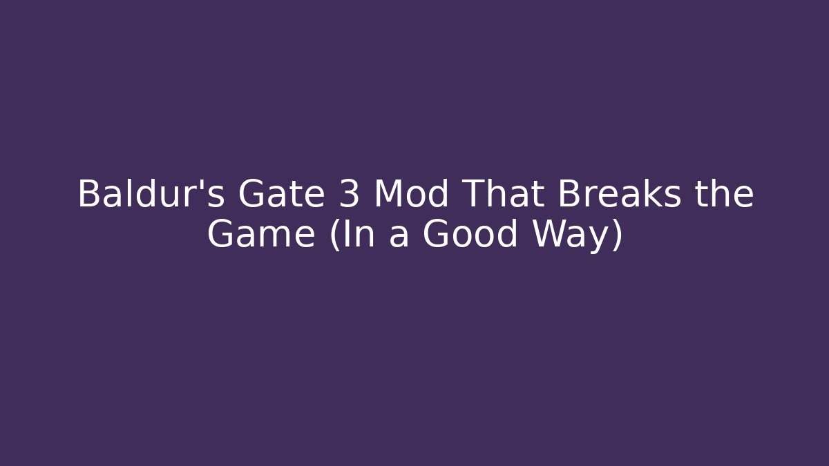 Baldur's Gate 3 Mod That Breaks the Game (In a Good Way)