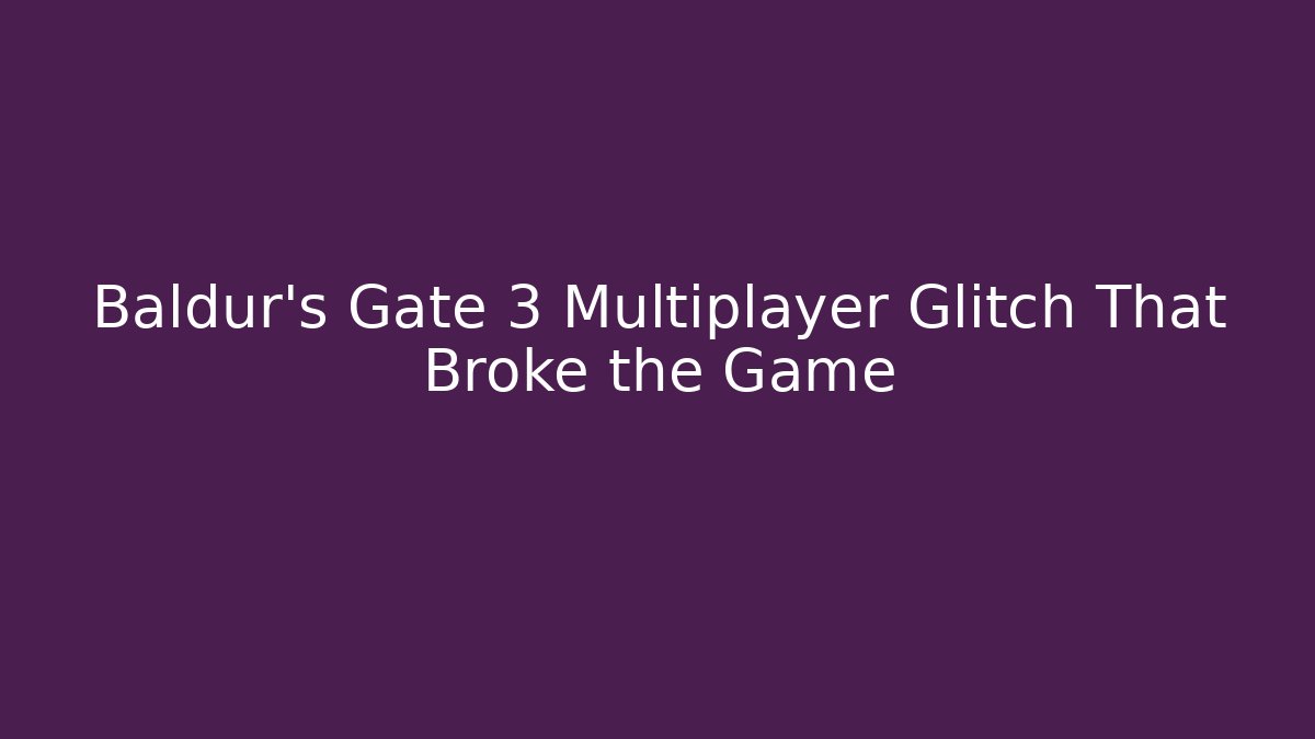Baldur's Gate 3 Multiplayer Glitch That Broke the Game