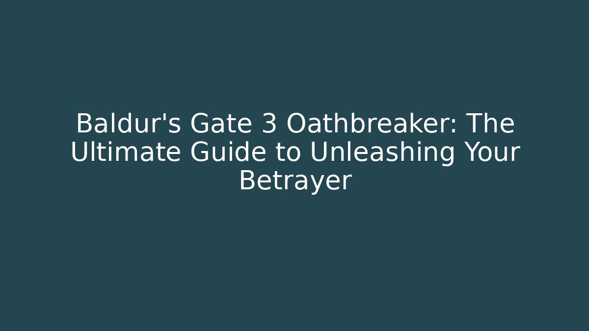 Baldur's Gate 3 Oathbreaker: The Ultimate Guide to Unleashing Your Betrayer