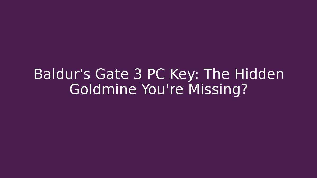 Baldur's Gate 3 PC Key: The Hidden Goldmine You’re Missing?