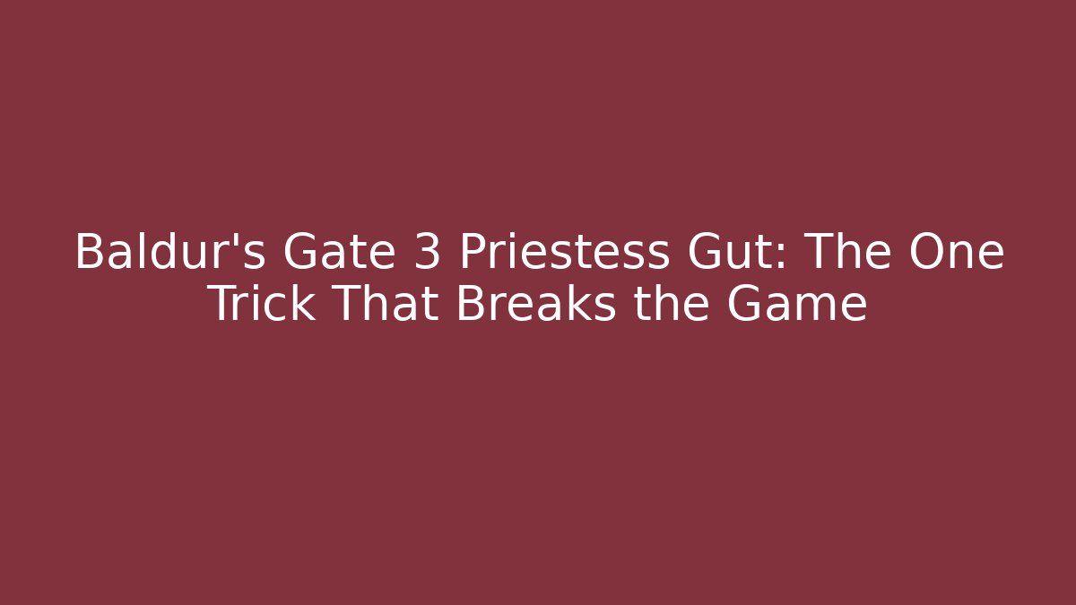 Baldur's Gate 3 Priestess Gut: The One Trick That Breaks the Game