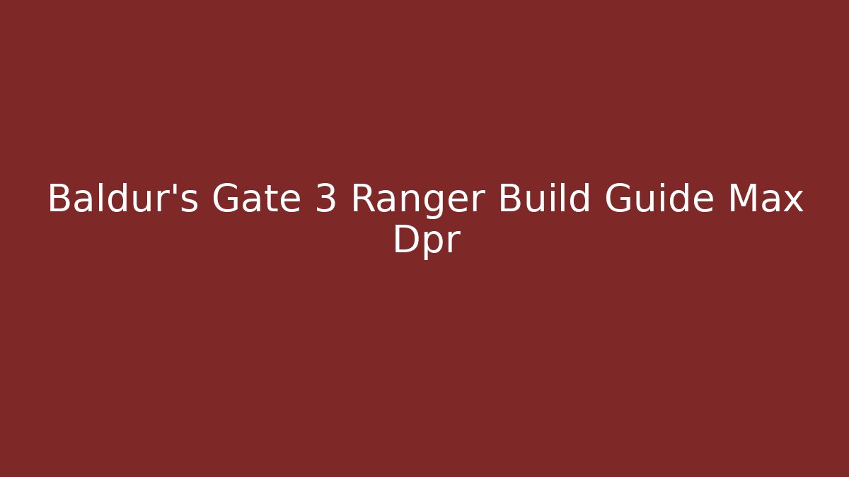 Baldur's Gate 3 Ranger Build Guide Max Dpr