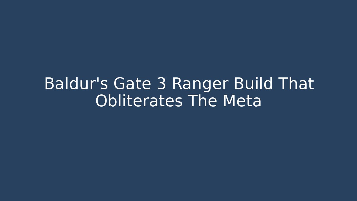 Baldur's Gate 3 Ranger Build That Obliterates The Meta