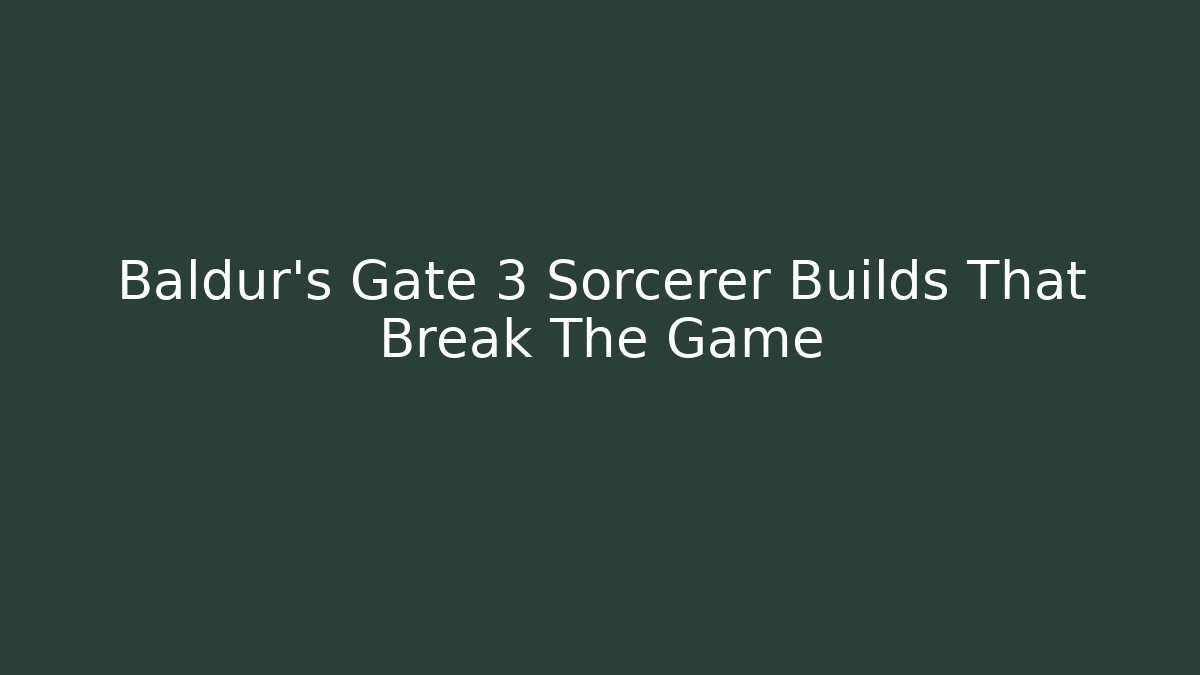 Baldur's Gate 3 Sorcerer Builds That Break The Game - Critter Realm