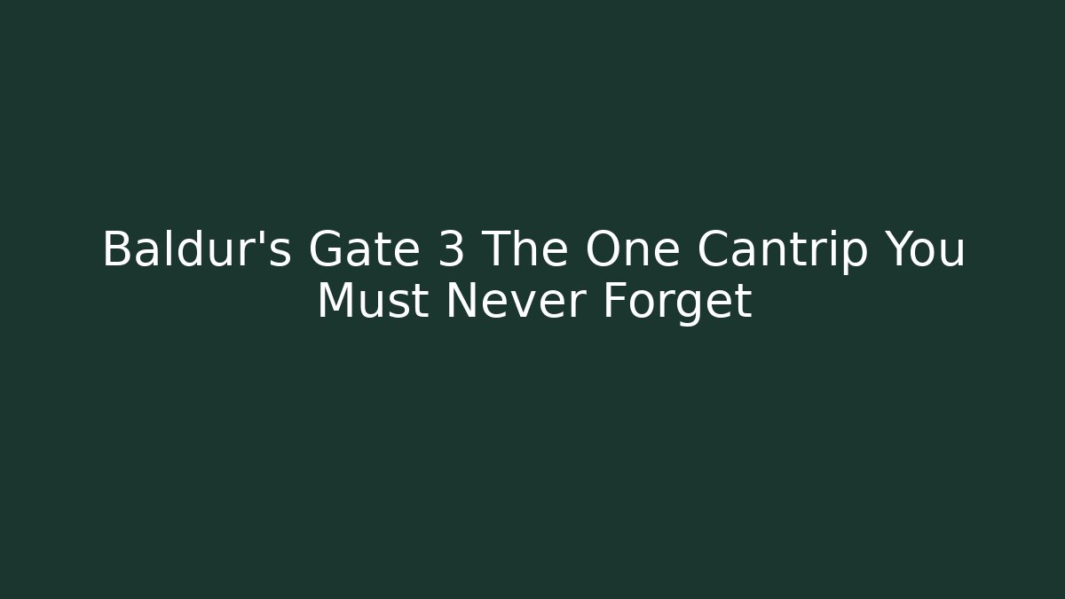 Baldur's Gate 3 The One Cantrip You Must Never Forget