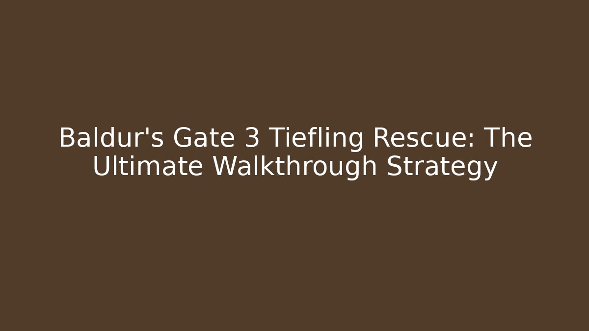 Baldur's Gate 3 Tiefling Rescue: The Ultimate Walkthrough Strategy - Critter Realm
