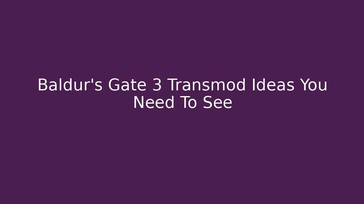 Baldur's Gate 3 Transmod Ideas You Need To See