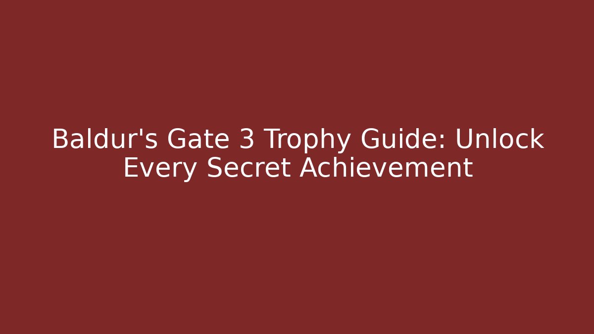 Baldur's Gate 3 Trophy Guide: Unlock Every Secret Achievement