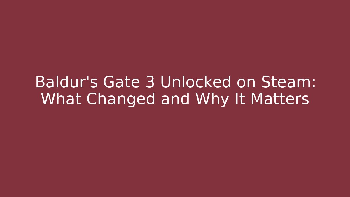 Baldur's Gate 3 Unlocked on Steam: What Changed and Why It Matters