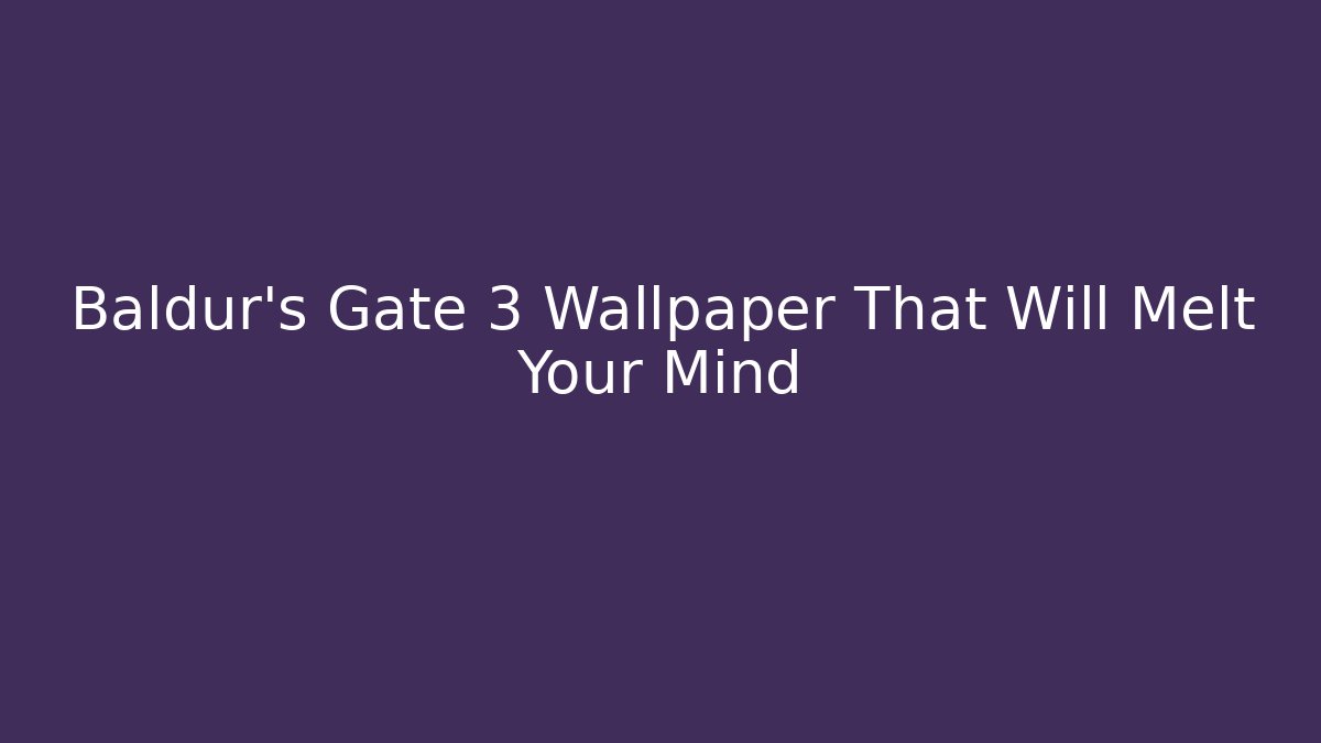 Baldur's Gate 3 Wallpaper That Will Melt Your Mind - Critter Realm