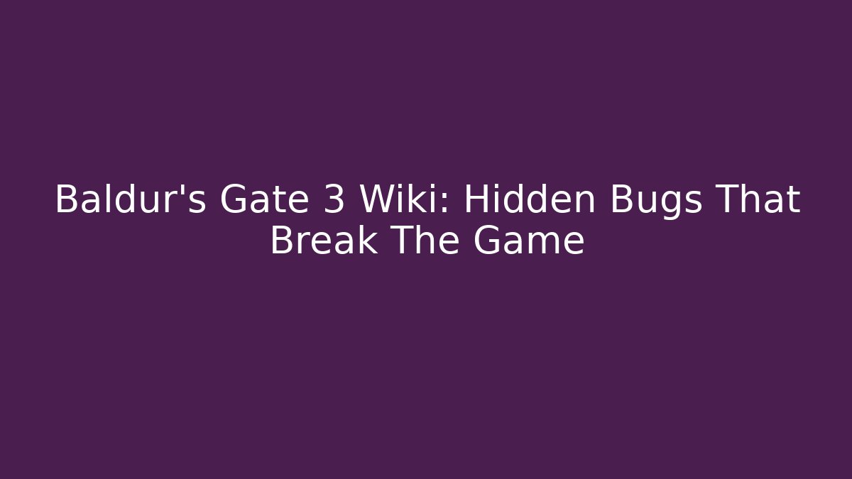 Baldur's Gate 3 Wiki: Hidden Bugs That Break The Game - Critter Realm