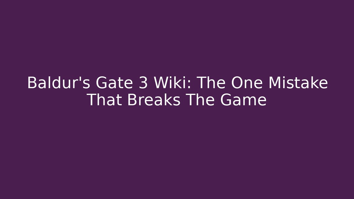 Baldur's Gate 3 Wiki: The One Mistake That Breaks The Game
