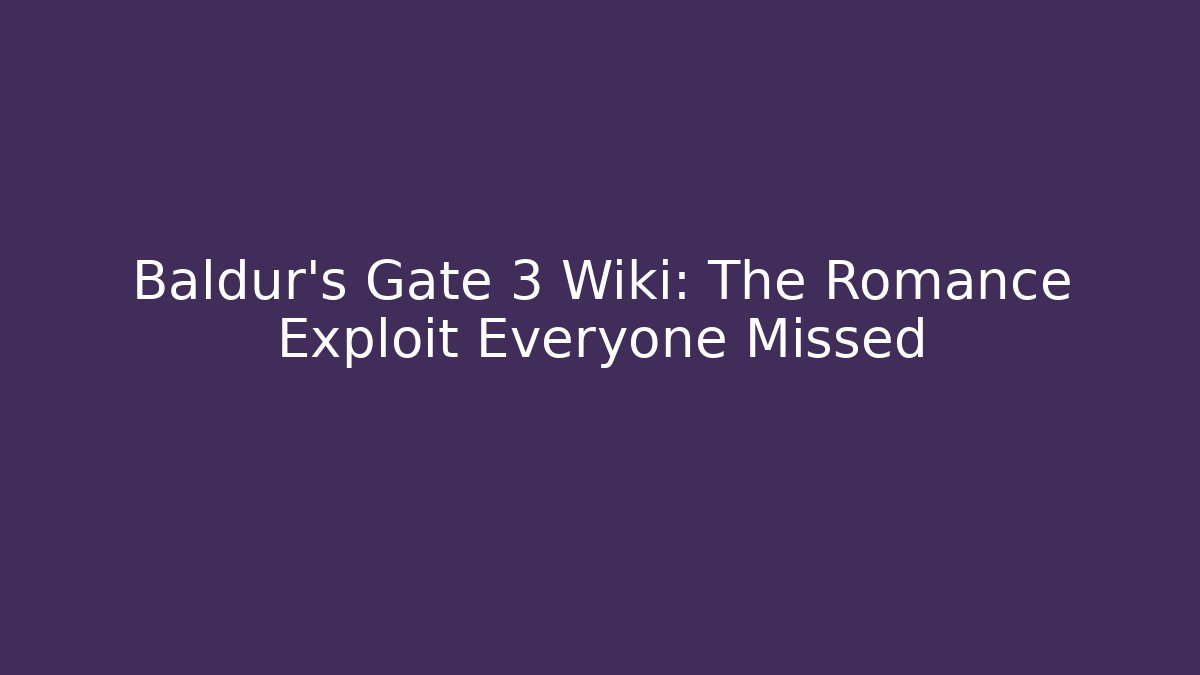 Baldur's Gate 3 Wiki: The Romance Exploit Everyone Missed - Critter Realm
