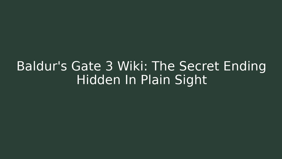 Baldur's Gate 3 Wiki: The Secret Ending Hidden In Plain Sight