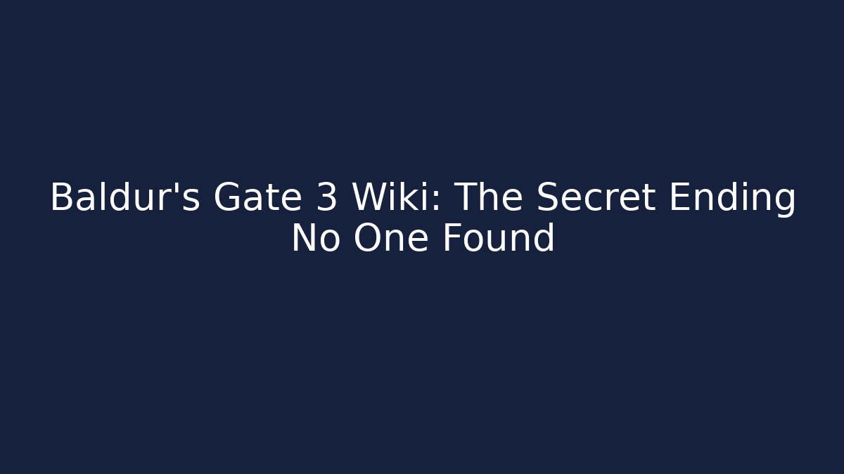 Baldur's Gate 3 Wiki: The Secret Ending No One Found