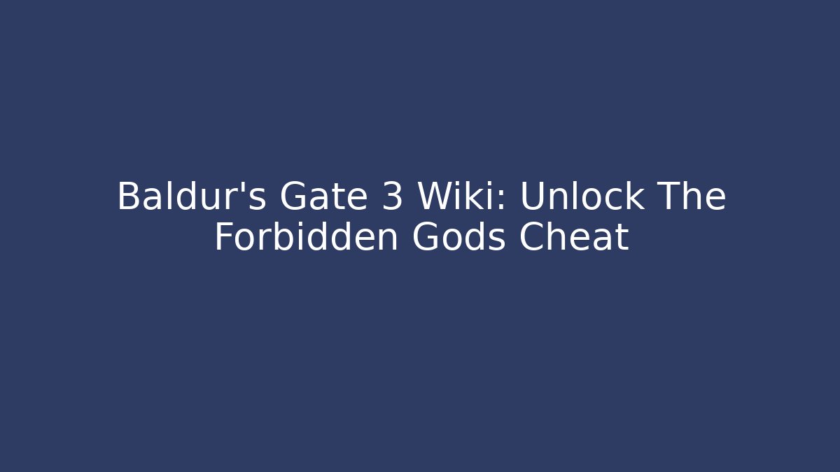 Baldur's Gate 3 Wiki: Unlock The Forbidden Gods Cheat