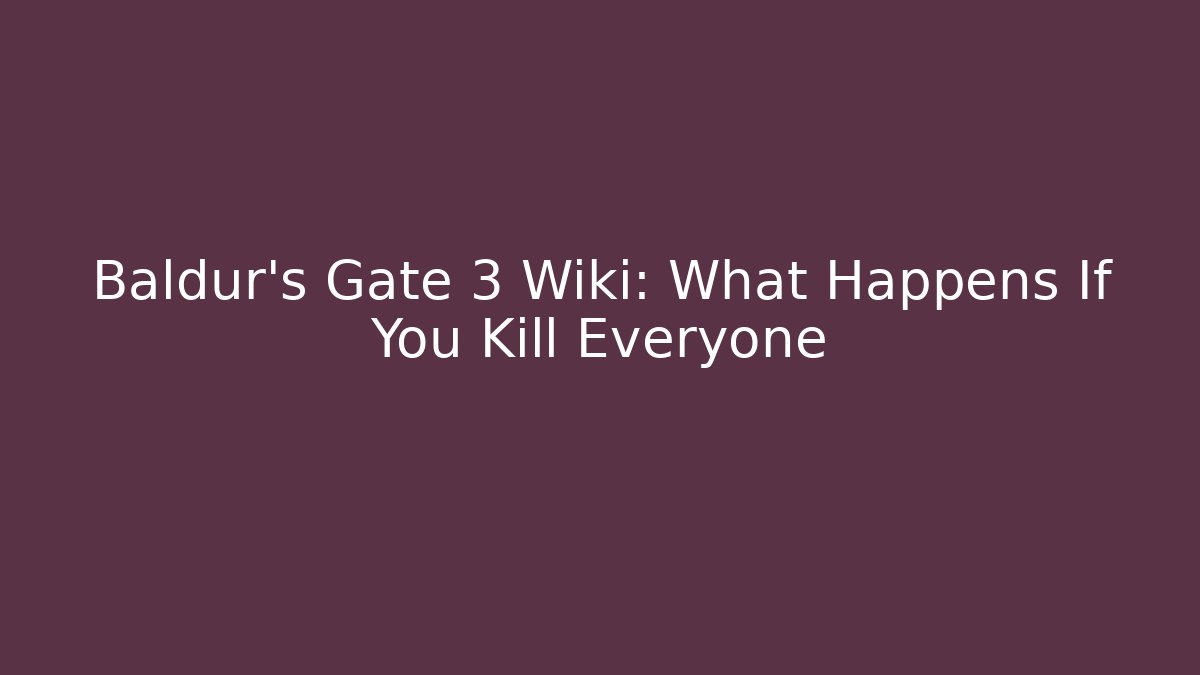 Baldur's Gate 3 Wiki: What Happens If You Kill Everyone
