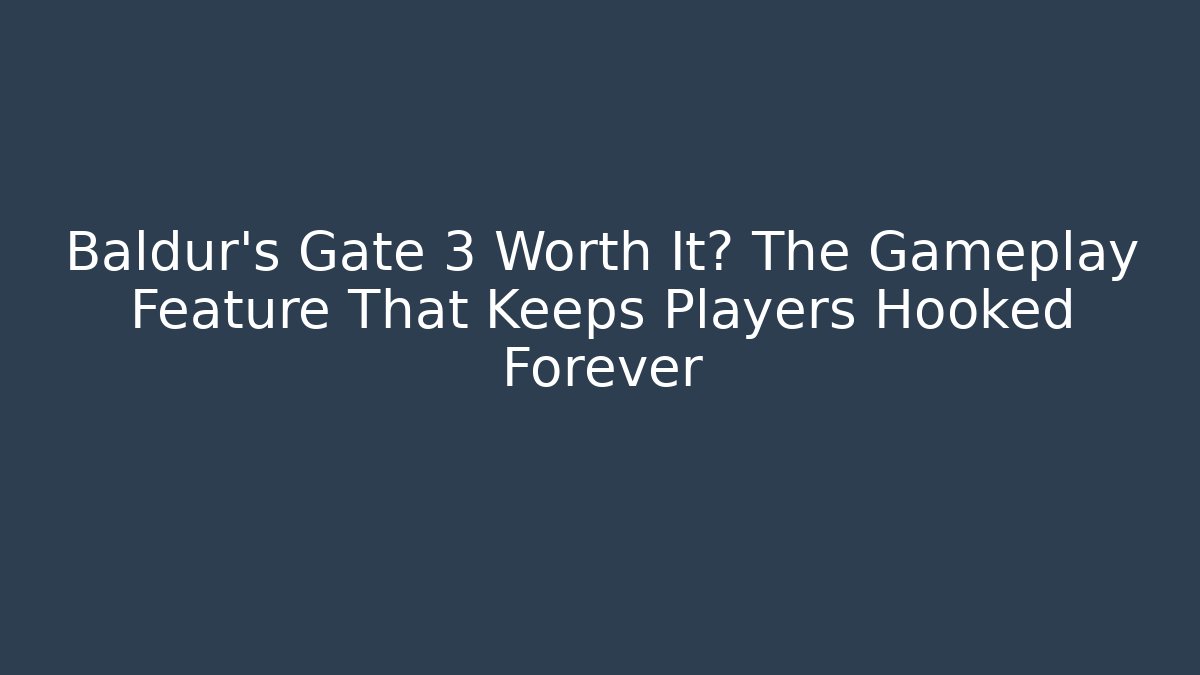 Baldur's Gate 3 Worth It? The Gameplay Feature That Keeps Players Hooked Forever