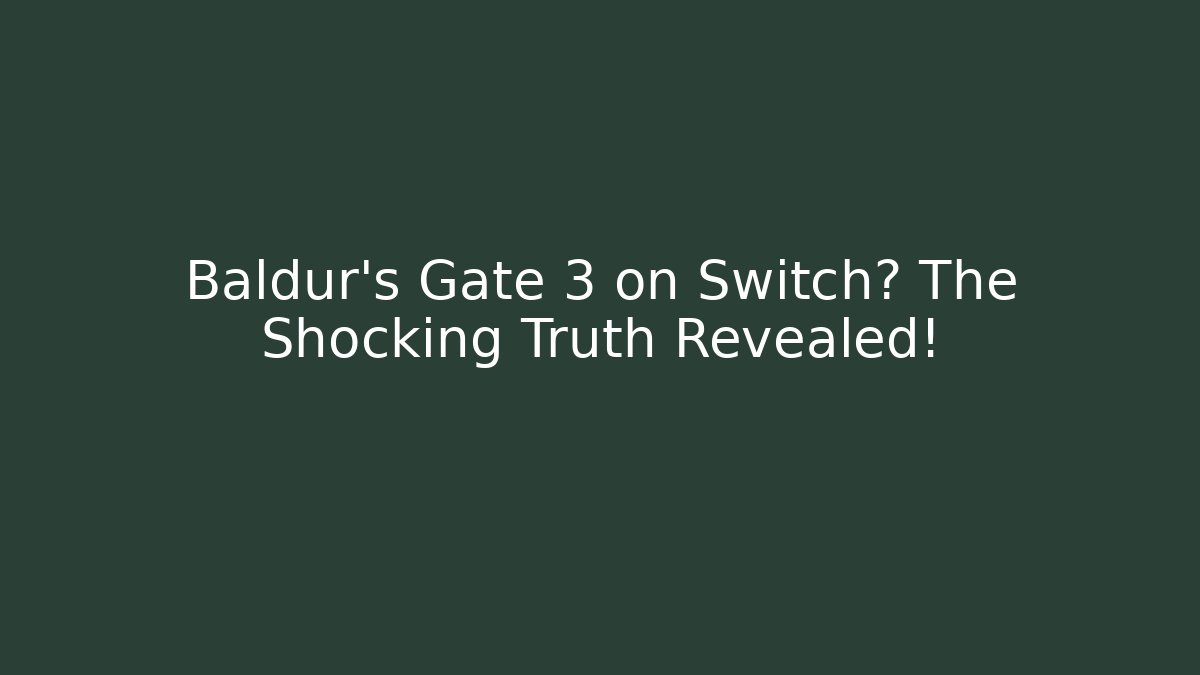 Baldur's Gate 3 on Switch? The Shocking Truth Revealed!