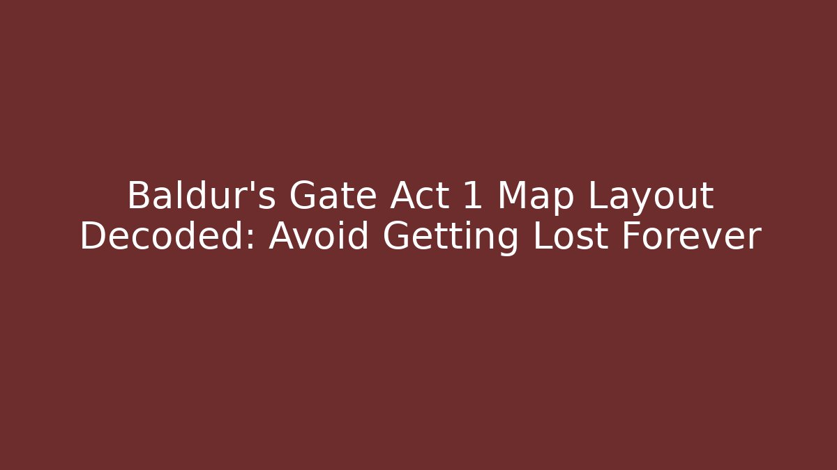 Baldur's Gate Act 1 Map Layout Decoded: Avoid Getting Lost Forever - Critter Realm