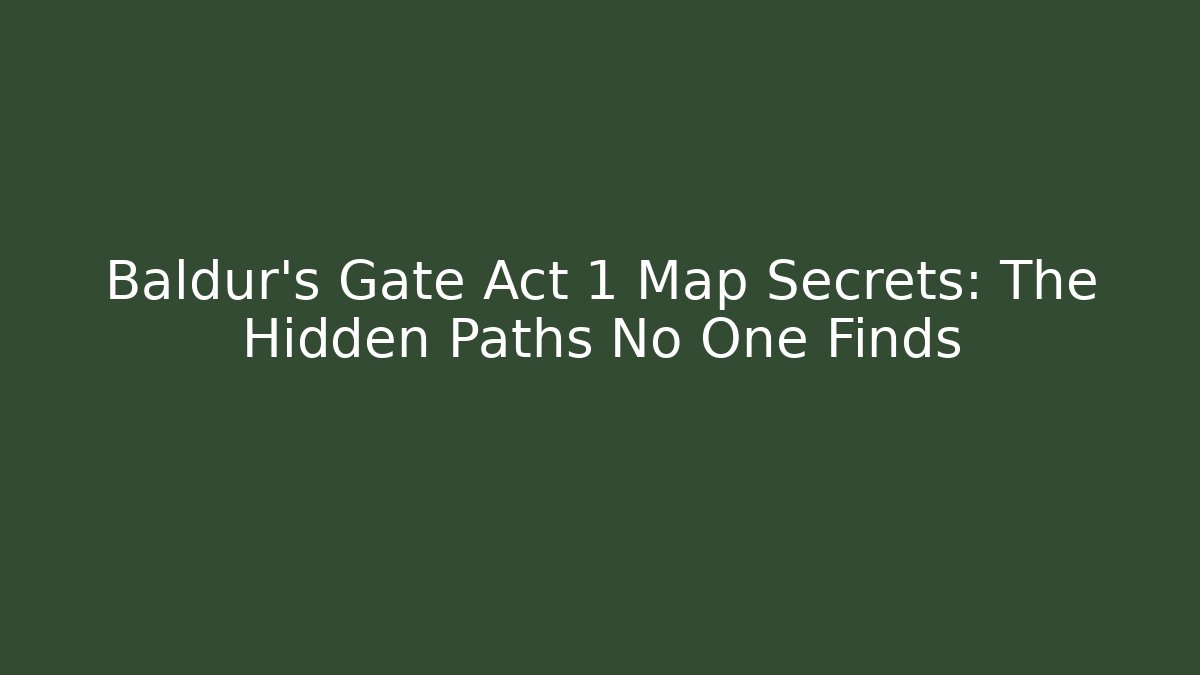 Baldur's Gate Act 1 Map Secrets: The Hidden Paths No One Finds