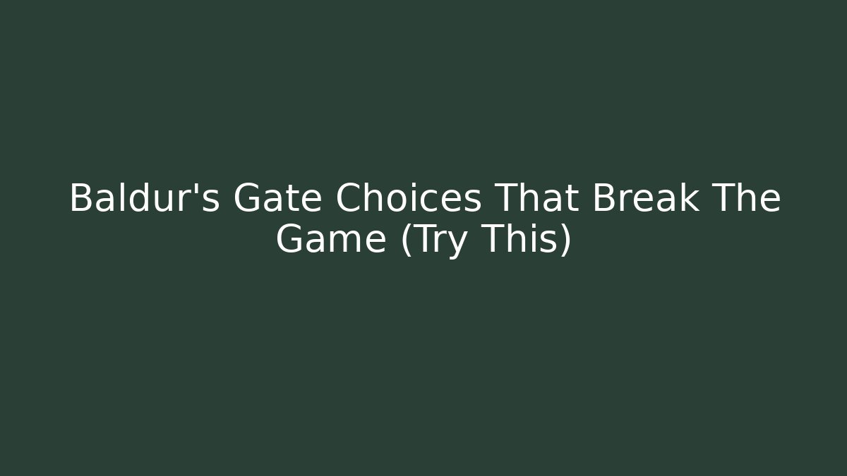 Baldur's Gate Choices That Break The Game (Try This)