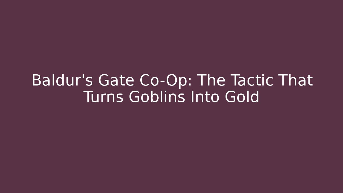 Baldur's Gate Co-Op: The Tactic That Turns Goblins Into Gold