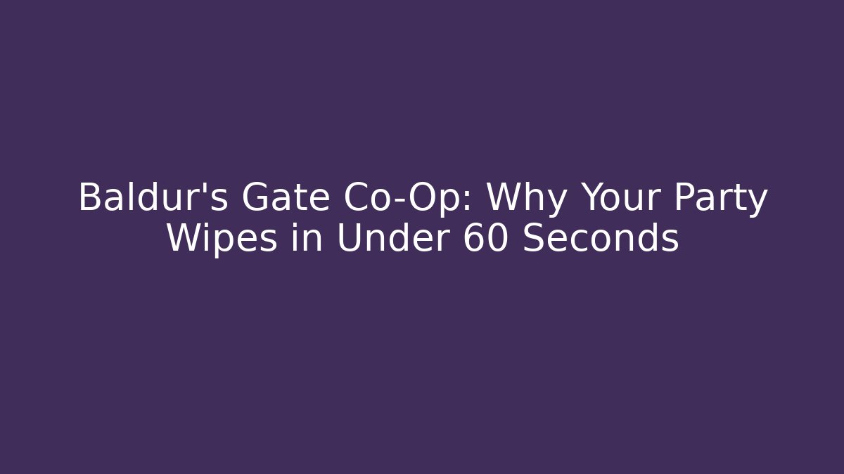 Baldur's Gate Co-Op: Why Your Party Wipes in Under 60 Seconds