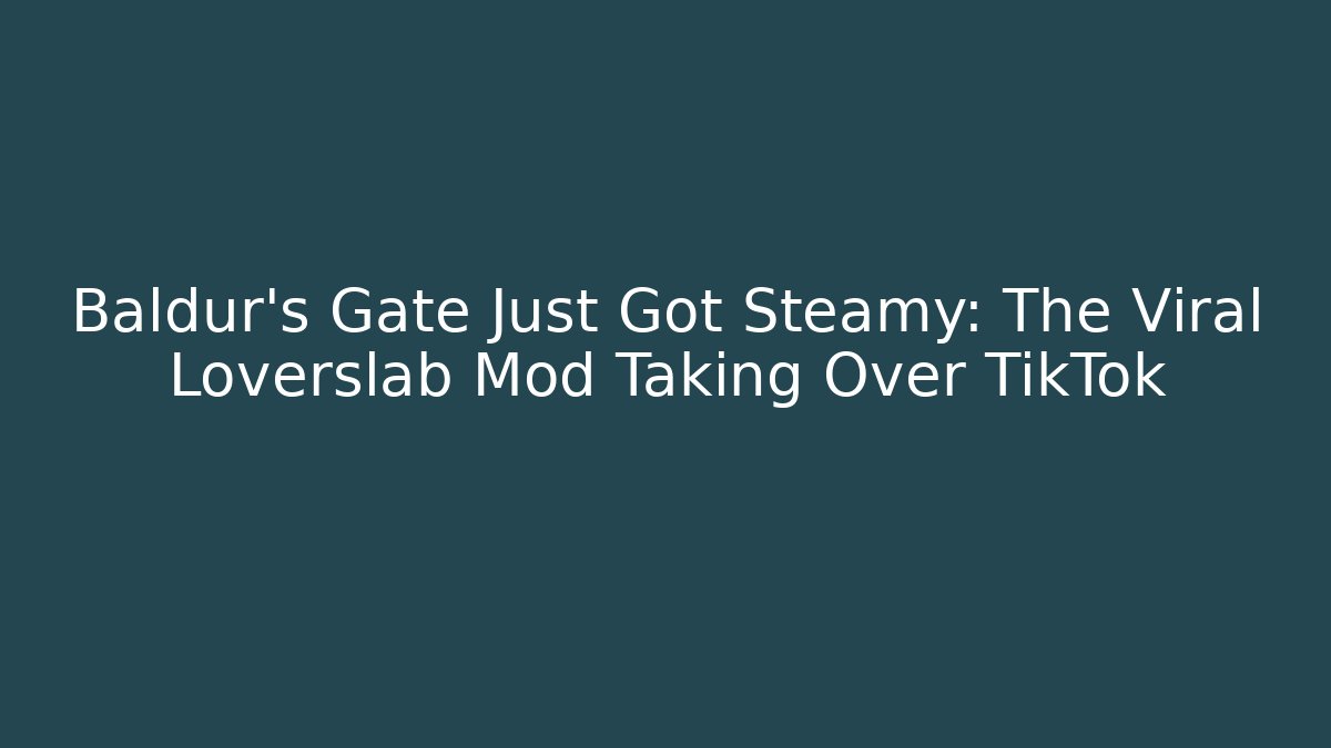 Baldur's Gate Just Got Steamy: The Viral Loverslab Mod Taking Over TikTok
