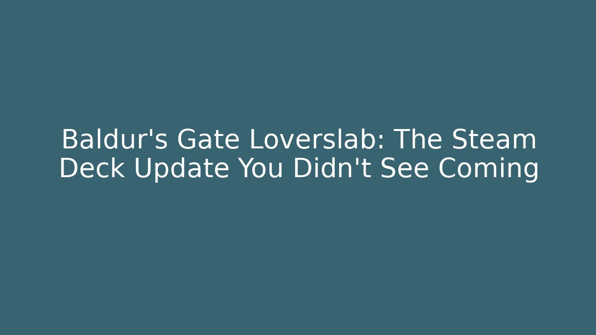 Baldur's Gate Loverslab: The Steam Deck Update You Didn't See Coming