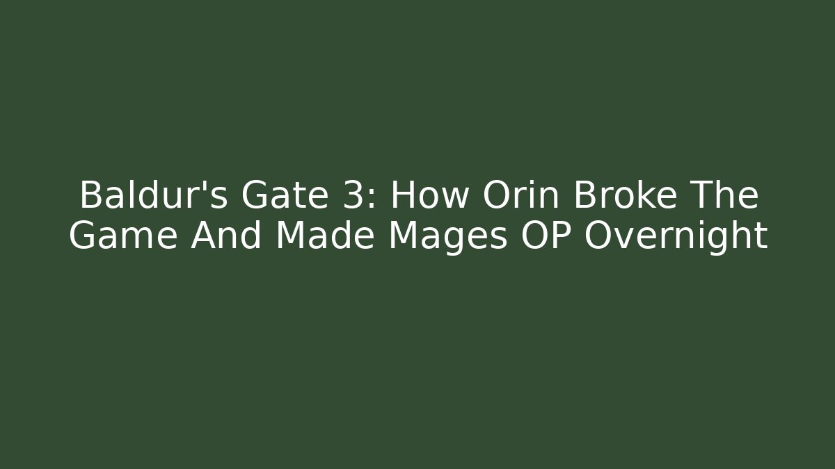 Baldur’s Gate 3: How Orin Broke The Game And Made Mages OP Overnight